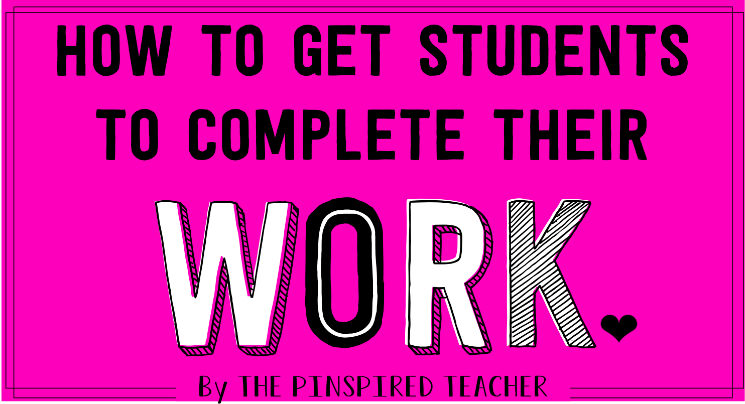 How to Get Students to Complete Their Work- 50 tricks to add to your teacher bag of tricks!